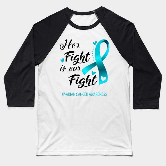 Her Fight is our Fight Ovarian Cancer Awareness Support Ovarian Cancer Warrior Gifts Baseball T-Shirt by ThePassion99